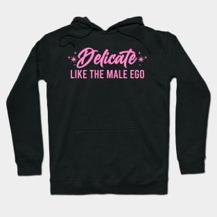 Delicate Like The Male Ego Hoodie